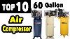 10 Best 60 Gallon Air Compressor Under 500 With Tank Or Without Tank 110 V 120v
